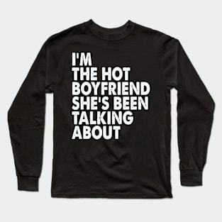 Funny I'm The Hot Boyfriend She's Been Talking About Long Sleeve T-Shirt